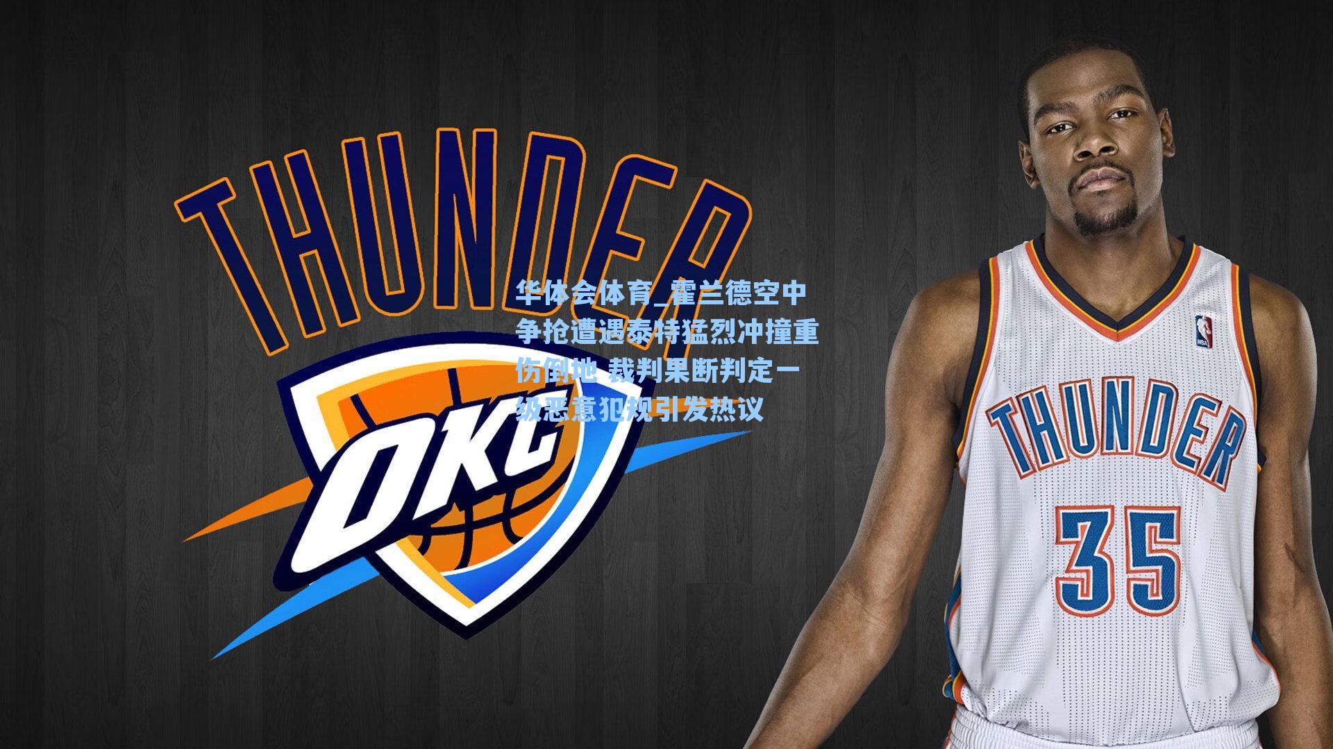 霍兰德空中争抢遭遇泰特猛烈冲撞重伤倒地 裁判果断判定一级恶意犯规引发热议