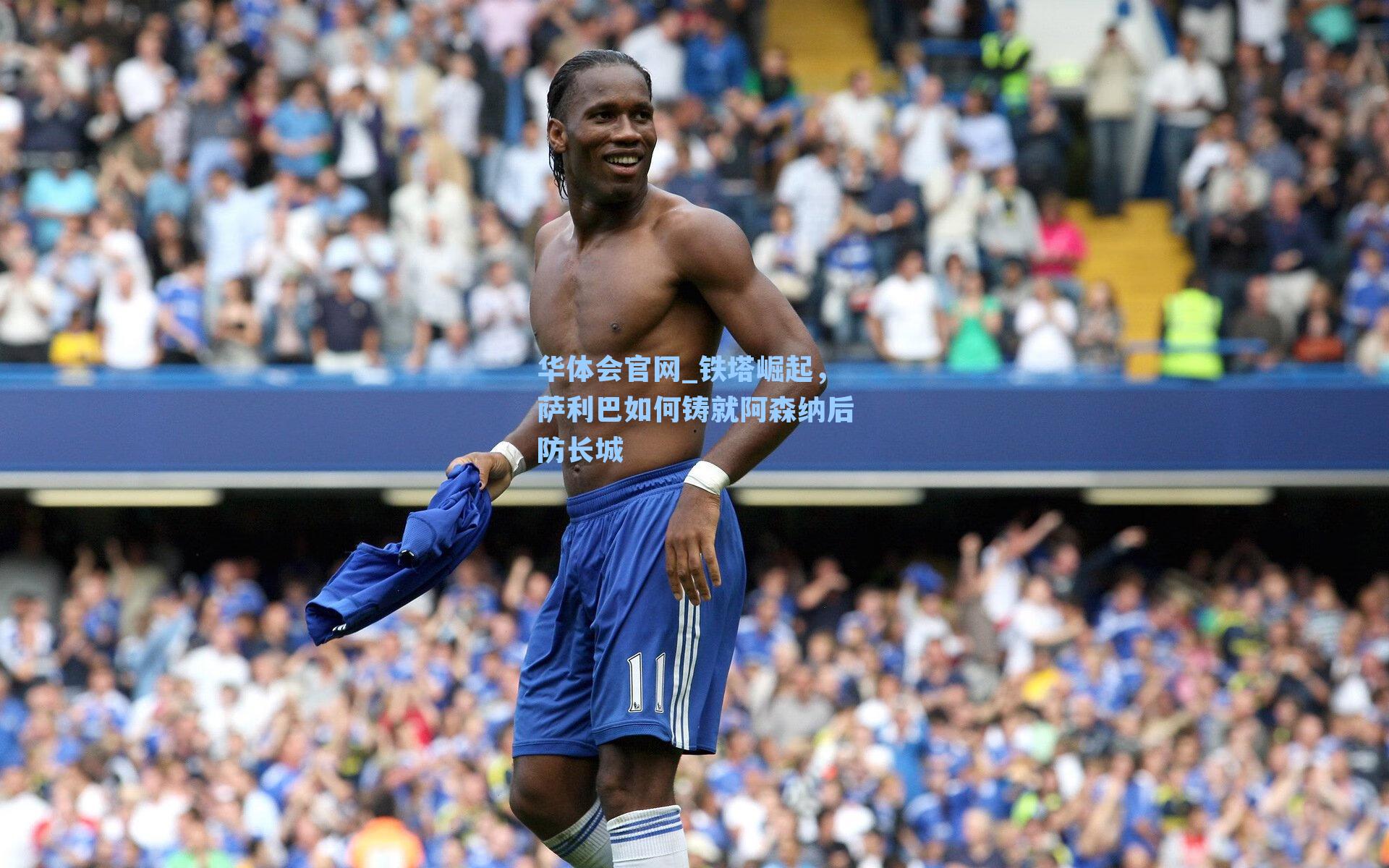 铁塔崛起,萨利巴如何铸就阿森纳后防长城