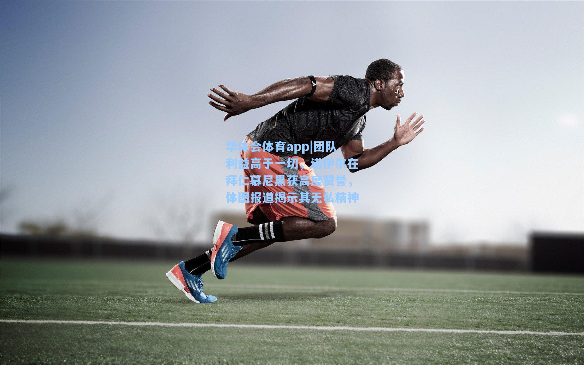 团队利益高于一切，诺伊尔在拜仁慕尼黑获高度赞誉，体图报道揭示其无私精神