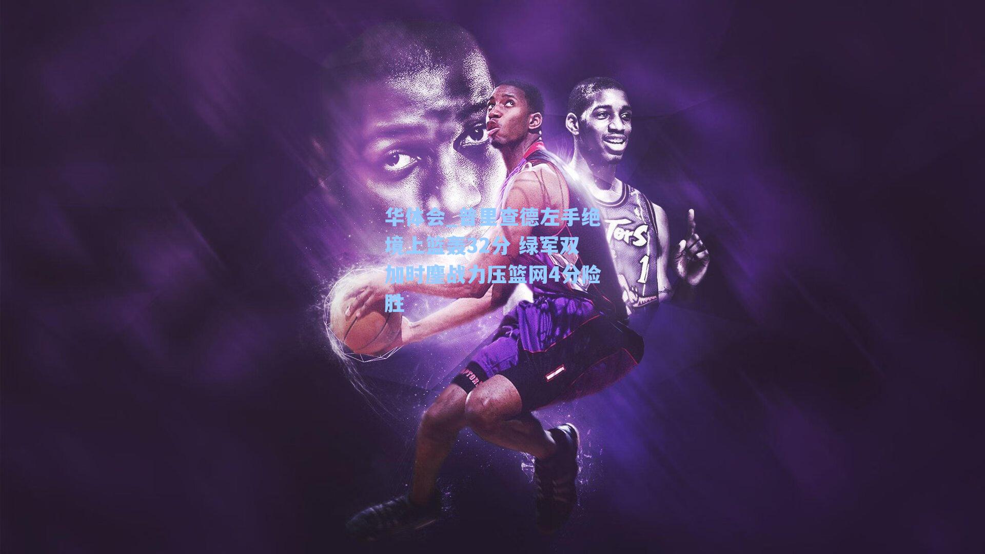 普里查德左手绝境上篮轰32分 绿军双加时鏖战力压篮网4分险胜