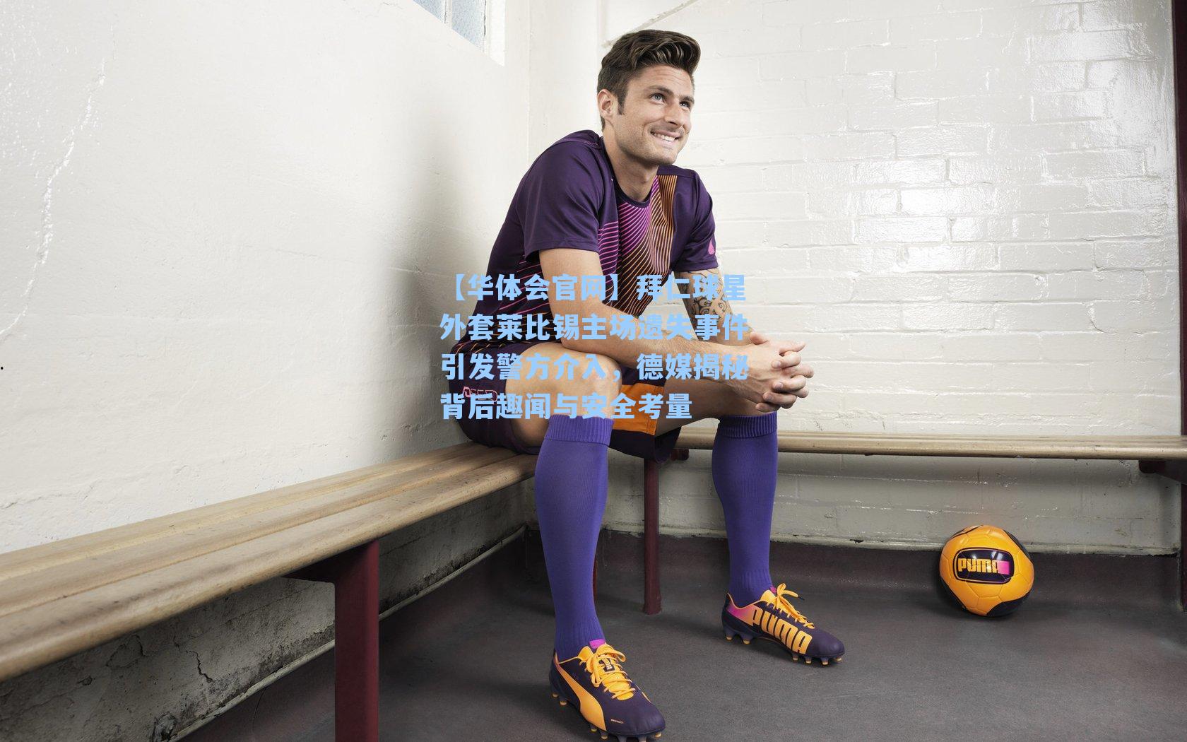 拜仁球星外套莱比锡主场遗失事件引发警方介入，德媒揭秘背后趣闻与安全考量