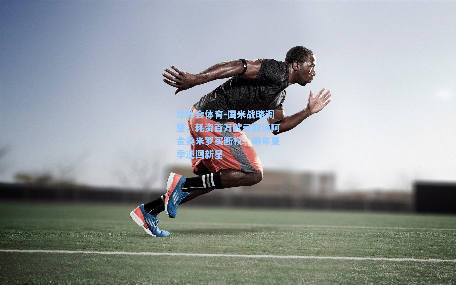 国米战略调整，耗资百万欧元取消阿金桑米罗买断权，明年夏季迎回新星