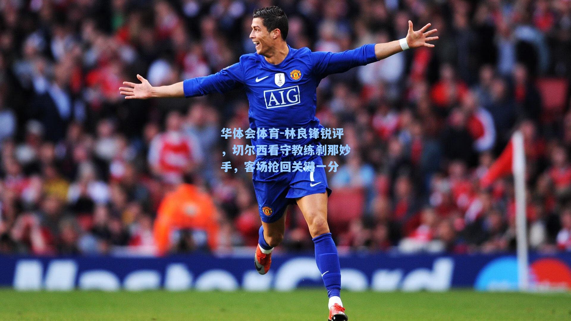 林良锋锐评，切尔西看守教练刹那妙手，客场抢回关键一分