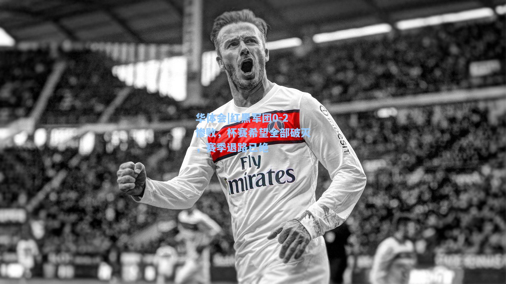 红黑军团0-2惨败，杯赛希望全部破灭，赛季退路已绝